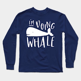 I'm doing whale Long Sleeve T-Shirt